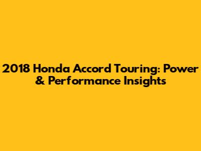 2018 Honda Accord Touring: Power & Performance Insights