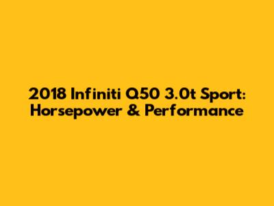 2018 Infiniti Q50 3.0t Sport: Horsepower & Performance