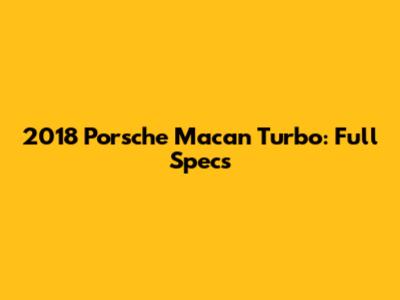 2018 Porsche Macan Turbo: Full Specs