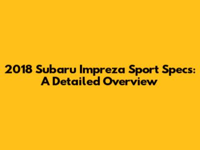 2018 Subaru Impreza Sport Specs: A Detailed Overview