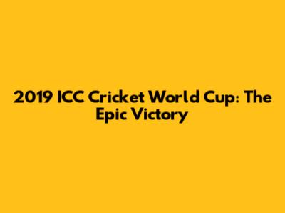 2019 ICC Cricket World Cup: The Epic Victory