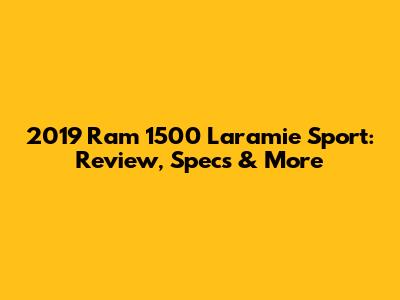 2019 Ram 1500 Laramie Sport: Review, Specs & More