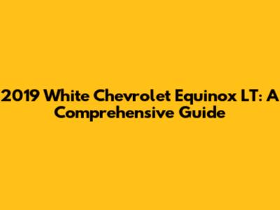 2019 White Chevrolet Equinox LT: A Comprehensive Guide