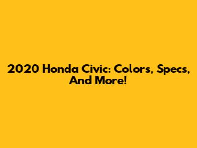 2020 Honda Civic: Colors, Specs, And More!