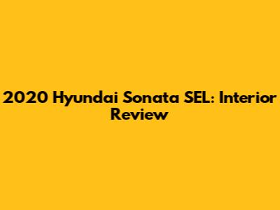 2020 Hyundai Sonata SEL: Interior Review