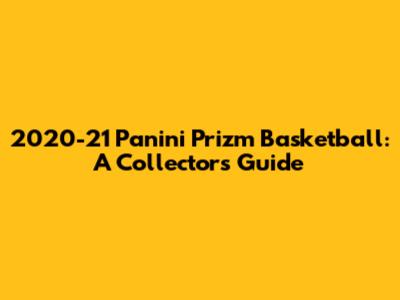 2020-21 Panini Prizm Basketball: A Collector's Guide