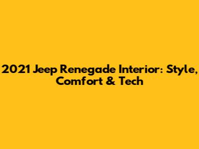 2021 Jeep Renegade Interior: Style, Comfort & Tech