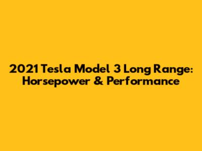 2021 Tesla Model 3 Long Range: Horsepower & Performance