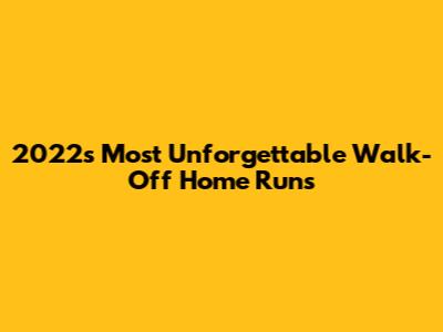 2022's Most Unforgettable Walk-Off Home Runs