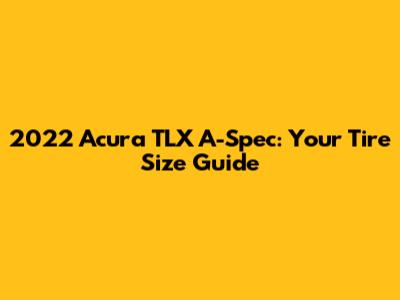 2022 Acura TLX A-Spec: Your Tire Size Guide
