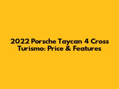 2022 Porsche Taycan 4 Cross Turismo: Price & Features