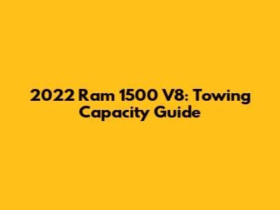 2022 Ram 1500 V8: Towing Capacity Guide