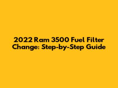 2022 Ram 3500 Fuel Filter Change: Step-by-Step Guide