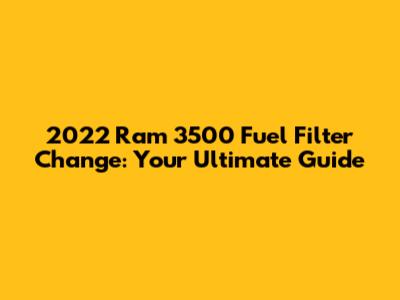 2022 Ram 3500 Fuel Filter Change: Your Ultimate Guide