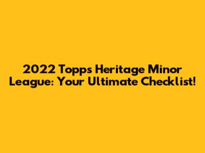 2022 Topps Heritage Minor League: Your Ultimate Checklist!