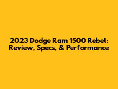 2023 Dodge Ram 1500 Rebel: Review, Specs, & Performance