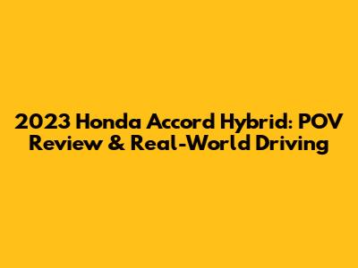 2023 Honda Accord Hybrid: POV Review & Real-World Driving