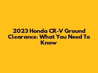 2023 Honda CR-V Ground Clearance: What You Need To Know