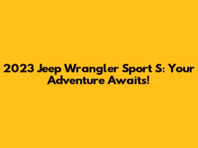 2023 Jeep Wrangler Sport S: Your Adventure Awaits!