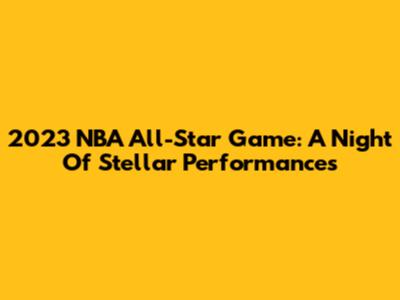 2023 NBA All-Star Game: A Night Of Stellar Performances