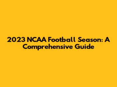 2023 NCAA Football Season: A Comprehensive Guide