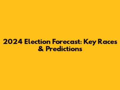 2024 Election Forecast: Key Races & Predictions