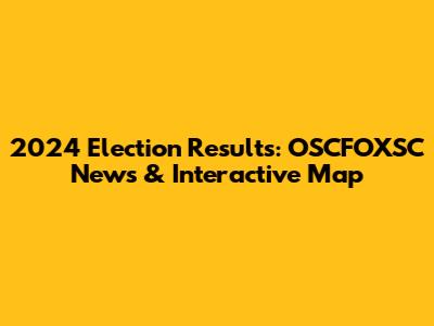 2024 Election Results: OSCFOXSC News & Interactive Map