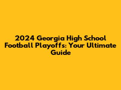 2024 Georgia High School Football Playoffs: Your Ultimate Guide