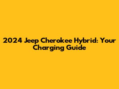 2024 Jeep Cherokee Hybrid: Your Charging Guide