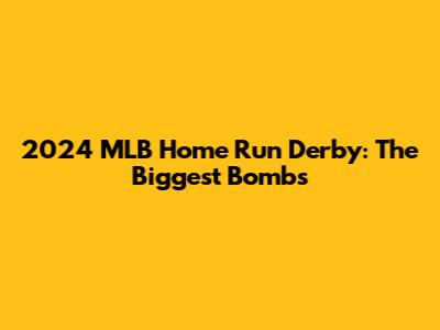 2024 MLB Home Run Derby: The Biggest Bombs