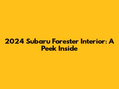 2024 Subaru Forester Interior: A Peek Inside