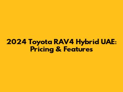 2024 Toyota RAV4 Hybrid UAE: Pricing & Features