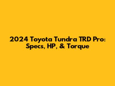 2024 Toyota Tundra TRD Pro: Specs, HP, & Torque