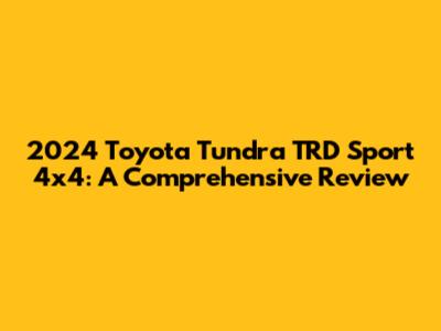 2024 Toyota Tundra TRD Sport 4x4: A Comprehensive Review