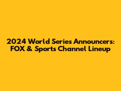 2024 World Series Announcers: FOX & Sports Channel Lineup