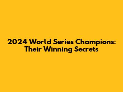 2024 World Series Champions: Their Winning Secrets