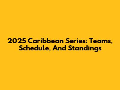 2025 Caribbean Series: Teams, Schedule, And Standings