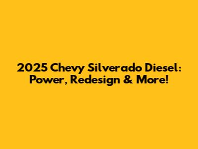 2025 Chevy Silverado Diesel: Power, Redesign & More!