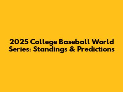 2025 College Baseball World Series: Standings & Predictions