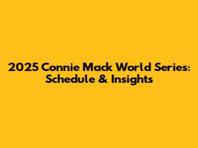 2025 Connie Mack World Series: Schedule & Insights