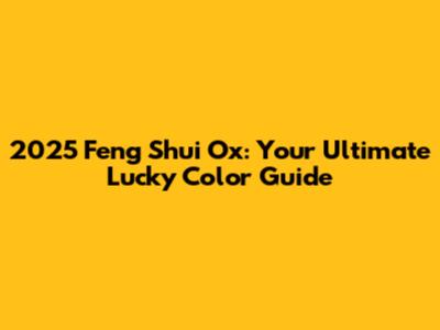 2025 Feng Shui Ox: Your Ultimate Lucky Color Guide