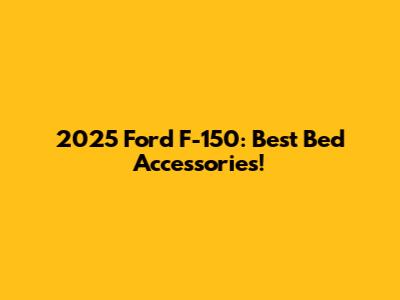 2025 Ford F-150: Best Bed Accessories!
