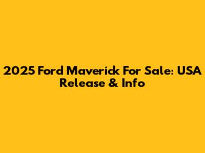 2025 Ford Maverick For Sale: USA Release & Info