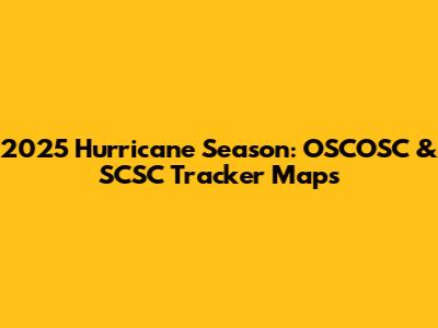 2025 Hurricane Season: OSCOSC & SCSC Tracker Maps