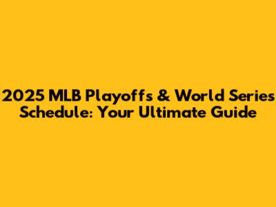 2025 MLB Playoffs & World Series Schedule: Your Ultimate Guide