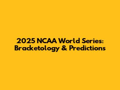 2025 NCAA World Series: Bracketology & Predictions