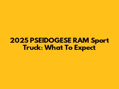 2025 PSEIDOGESE RAM Sport Truck: What To Expect