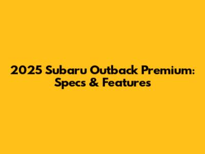 2025 Subaru Outback Premium: Specs & Features