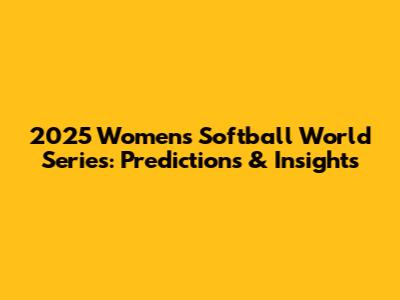 2025 Women's Softball World Series: Predictions & Insights