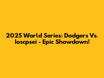 2025 World Series: Dodgers Vs. Ioscpsei - Epic Showdown!